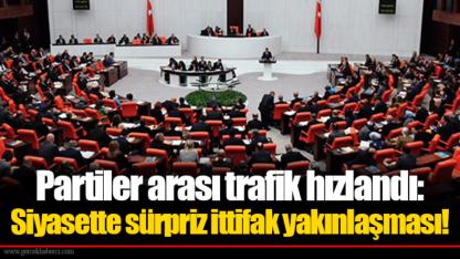 Partiler arası trafik hızlandı: Siyasette sürpriz ittifak yakınlaşması!