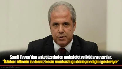 Şamil Tayyar'dan anket üzerinden muhalefet ve iktidara uyarılar:  “İktidara öfkenin ise henüz kesin umutsuzluğa dönüşmediğini gösteriyor”