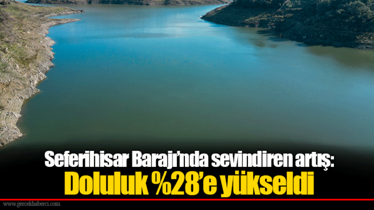 Seferihisar Barajı’nda sevindiren artış: Doluluk %28’e yükseldi