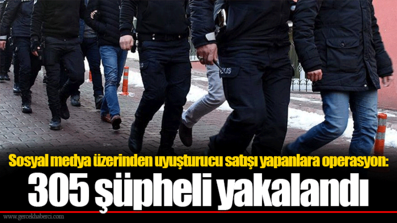 Sosyal medya üzerinden uyuşturucu satışı yapanlara operasyon: 305 şüpheli yakalandı