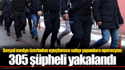 Sosyal medya üzerinden uyuşturucu satışı yapanlara operasyon: 305 şüpheli yakalandı