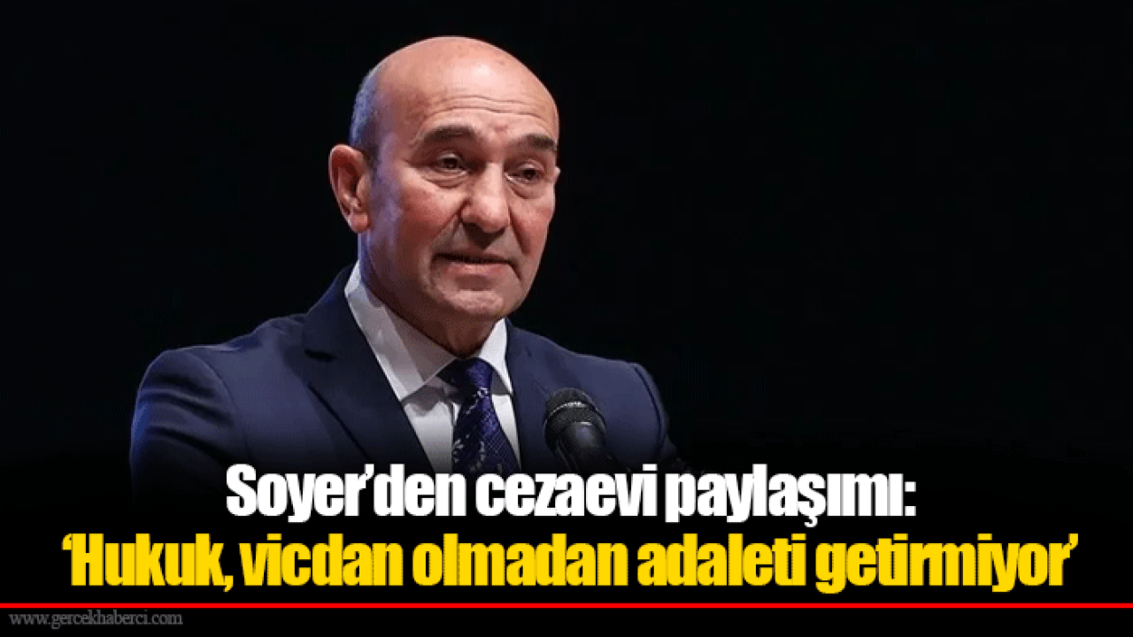 Soyer’den cezaevi paylaşımı: ‘Hukuk, vicdan olmadan adaleti getirmiyor’