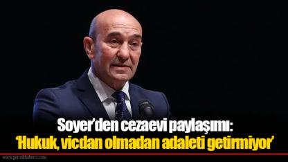 Soyer’den cezaevi paylaşımı: ‘Hukuk, vicdan olmadan adaleti getirmiyor’