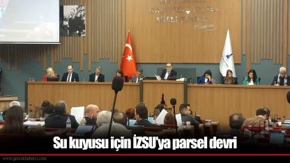 Su kuyusu için İZSU’ya parsel devri