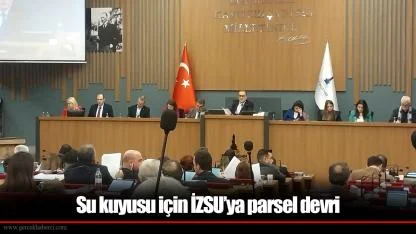 Su kuyusu için İZSU’ya parsel devri