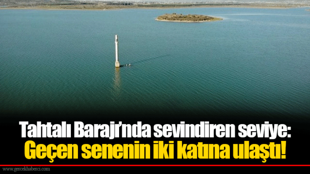 Tahtalı Barajı’nda sevindiren seviye: Geçen senenin iki katına ulaştı!