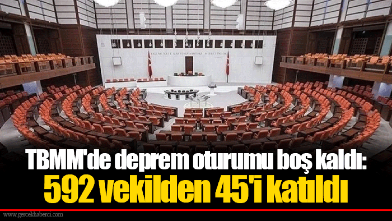 TBMM'de deprem oturumu boş kaldı: 592 vekilden 45'i katıldı