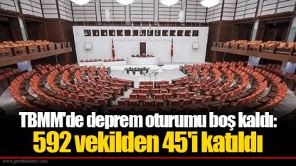 TBMM'de deprem oturumu boş kaldı: 592 vekilden 45'i katıldı