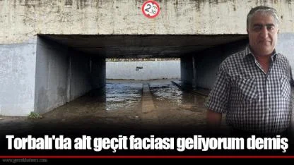 Torbalı'da alt geçit faciası geliyorum demiş