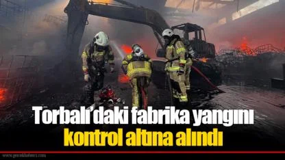 Torbalı’daki fabrika yangını kontrol altına alındı