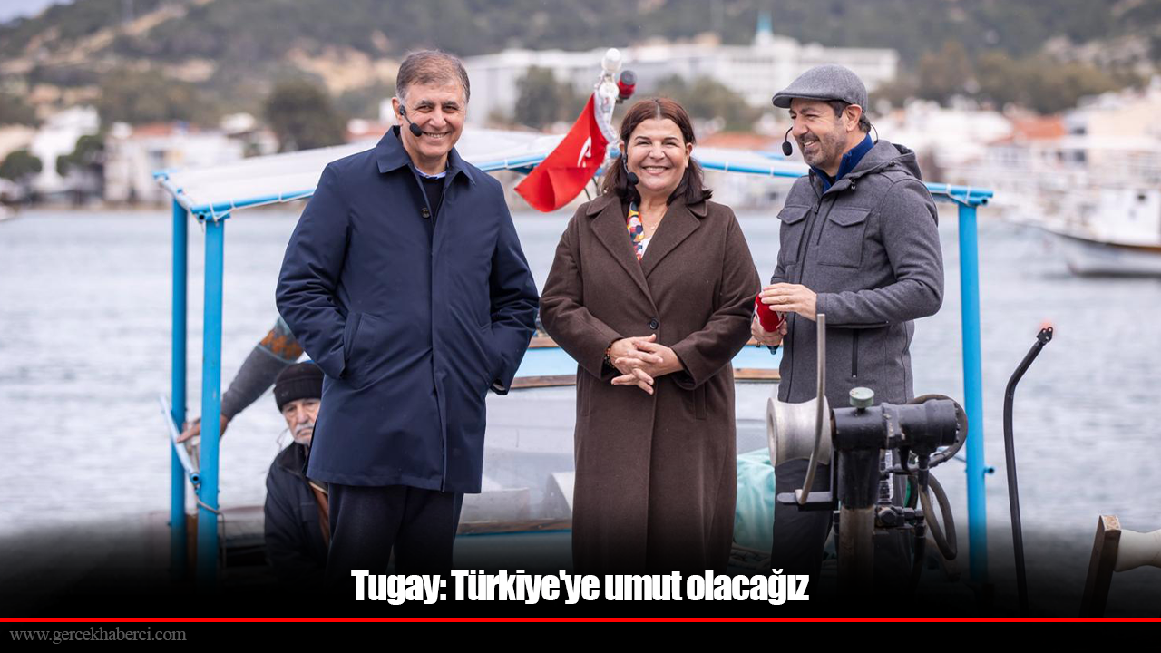 Tugay: Türkiye'ye umut olacağız