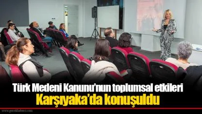 Türk Medeni Kanunu’nun toplumsal etkileri Karşıyaka’da konuşuldu