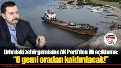 Urla’daki zehir gemisine AK Parti’den ilk açıklama: “O gemi oradan kaldırılacak!”