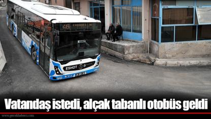 Vatandaş istedi, alçak tabanlı otobüs geldi