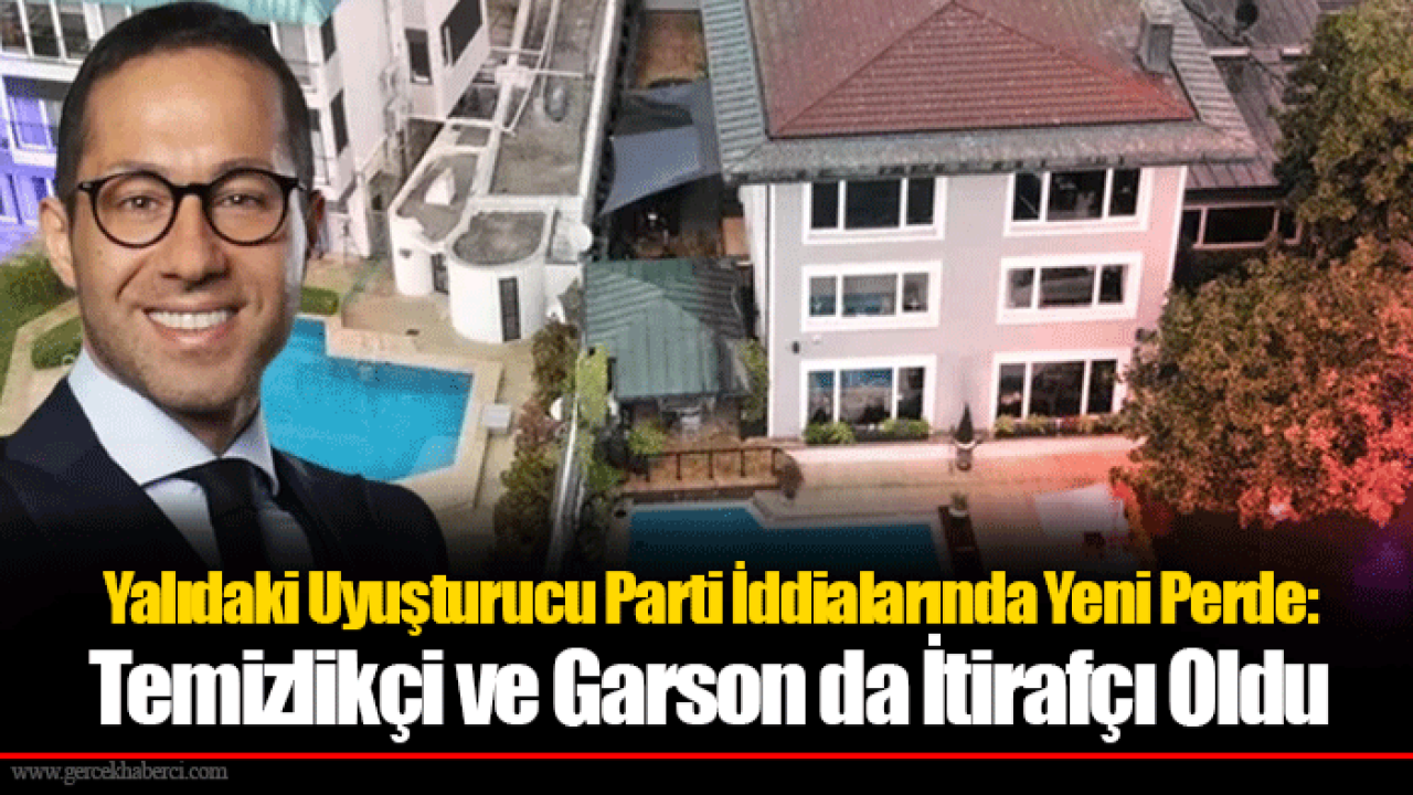 Yalıdaki Uyuşturucu Parti İddialarında Yeni Perde: Temizlikçi ve Garson da İtirafçı Oldu