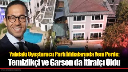 Yalıdaki Uyuşturucu Parti İddialarında Yeni Perde: Temizlikçi ve Garson da İtirafçı Oldu