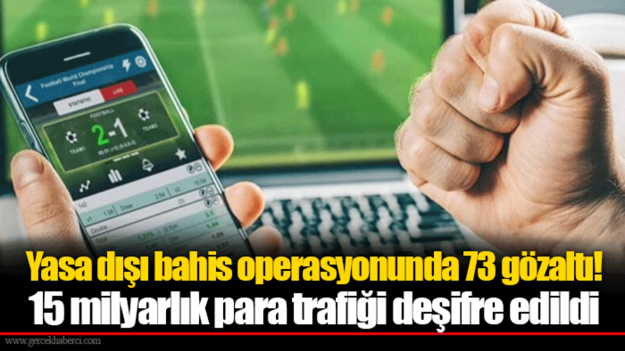 Yasa dışı bahis operasyonunda 73 gözaltı! 15 milyarlık para trafiği deşifre edildi
