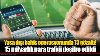Yasa dışı bahis operasyonunda 73 gözaltı! 15 milyarlık para trafiği deşifre edildi