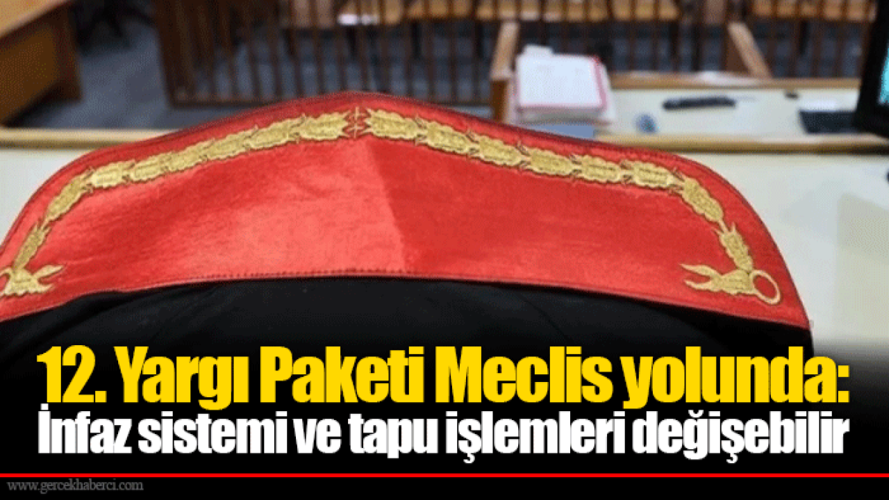 12. Yargı Paketi Meclis yolunda: İnfaz sistemi ve tapu işlemleri değişebilir