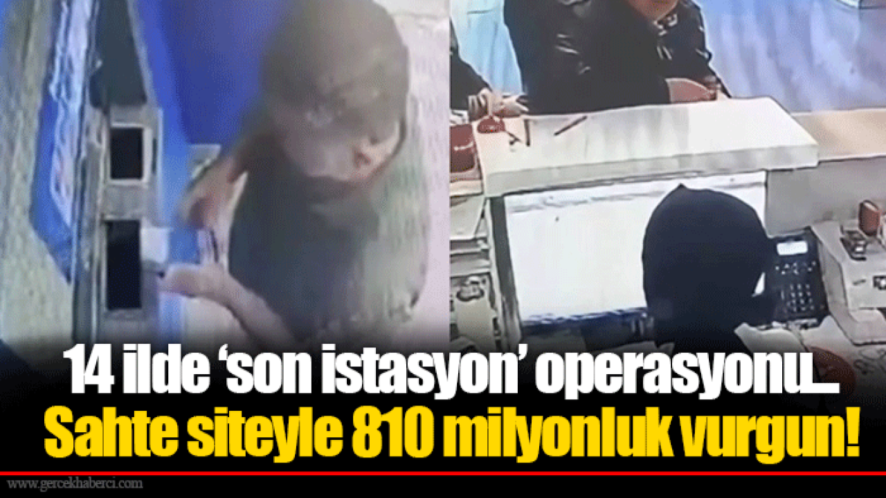 14 ilde ‘son istasyon’ operasyonu... Sahte siteyle 810 milyonluk vurgun!
