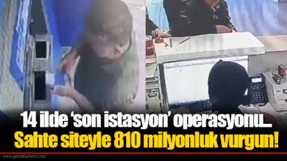 14 ilde ‘son istasyon’ operasyonu... Sahte siteyle 810 milyonluk vurgun!
