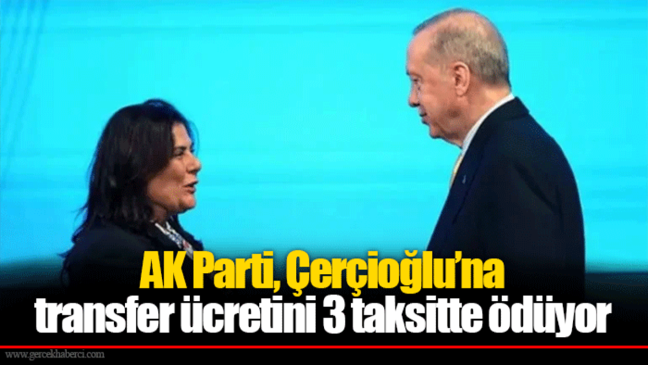 AK Parti, Çerçioğlu’na transfer ücretini 3 taksitte ödüyor