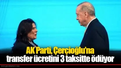 AK Parti, Çerçioğlu’na transfer ücretini 3 taksitte ödüyor