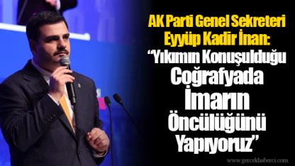 AK Parti Genel Sekreteri Eyyüp Kadir İnan: “Yıkımın Konuşulduğu Coğrafyada İmarın Öncülüğünü Yapıyoruz”