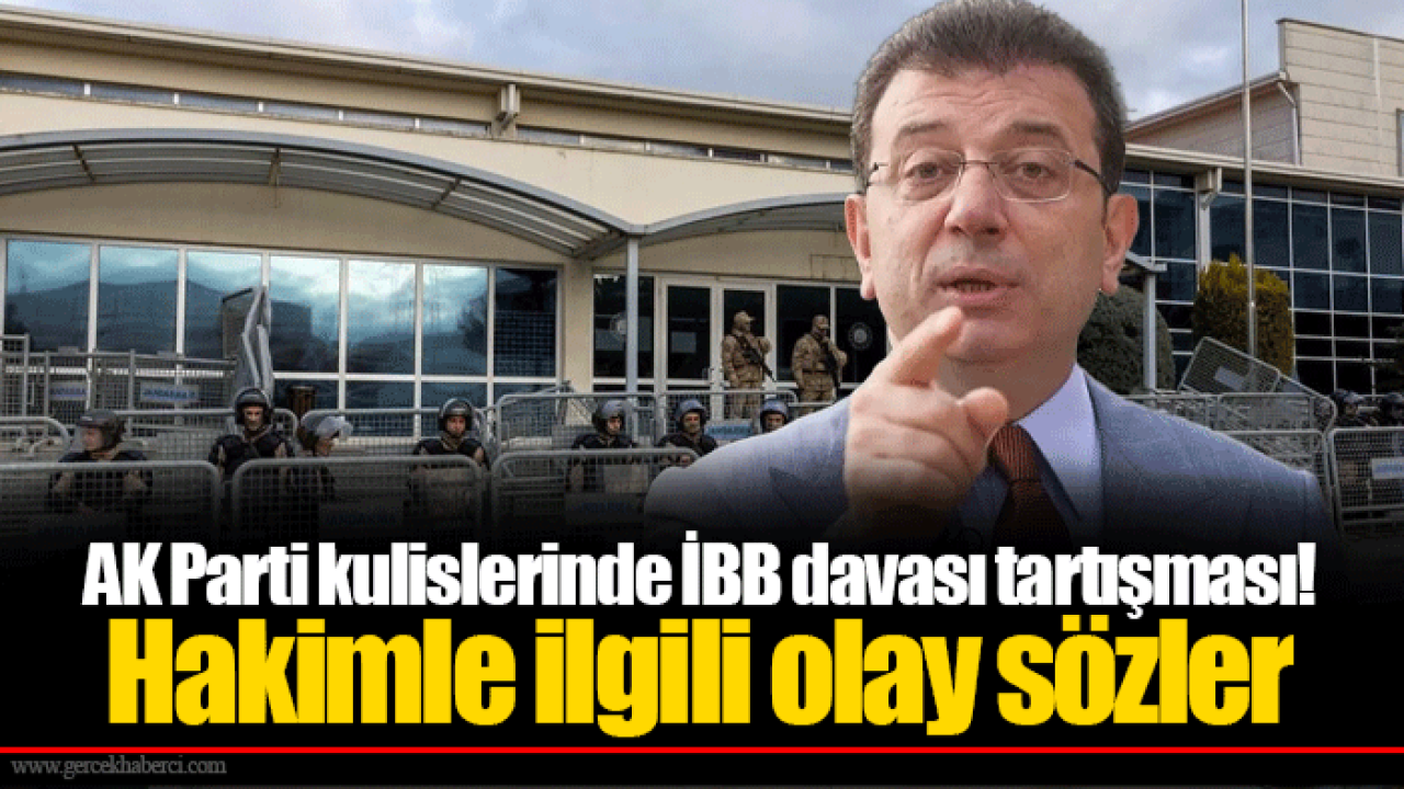 AK Parti kulislerinde İBB davası tartışması! Hakimle ilgili olay sözler