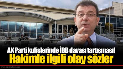 AK Parti kulislerinde İBB davası tartışması! Hakimle ilgili olay sözler