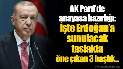 AK Parti'de anayasa hazırlığı: İşte Erdoğan’a sunulacak taslakta öne çıkan 3 başlık...