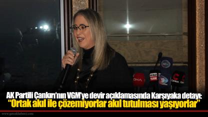 AK Partili Çankırı’nın VGM’ye devir açıklamasında Karşıyaka detayı:  “Ortak akıl ile çözemiyorlar akıl tutulması yaşıyorlar”