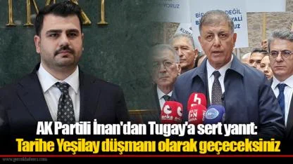 AK Partili İnan'dan Tugay'a sert yanıt: Tarihe Yeşilay düşmanı olarak geçeceksiniz