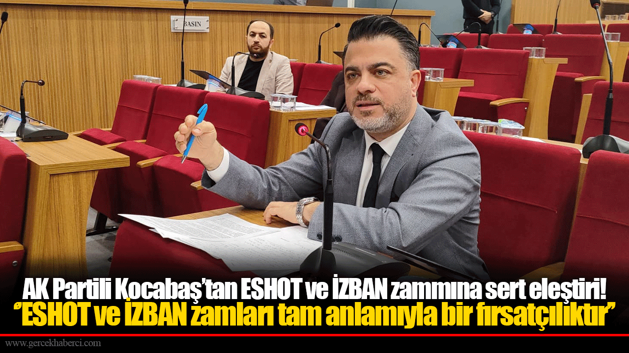 AK Partili Kocabaş’tan ESHOT ve İZBAN zammına sert eleştiri! ‘’ESHOT ve İZBAN zamları tam anlamıyla bir fırsatçılıktır’’