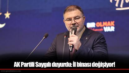 AK Partili Saygılı duyurdu: İl binası değişiyor!