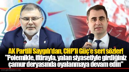 AK Partili Saygılı'dan, CHP'li Güç'e sert sözler! "Polemikle, iftirayla, yalan siyasetiyle girdiğiniz çamur deryasında oyalanmaya devam edin"
