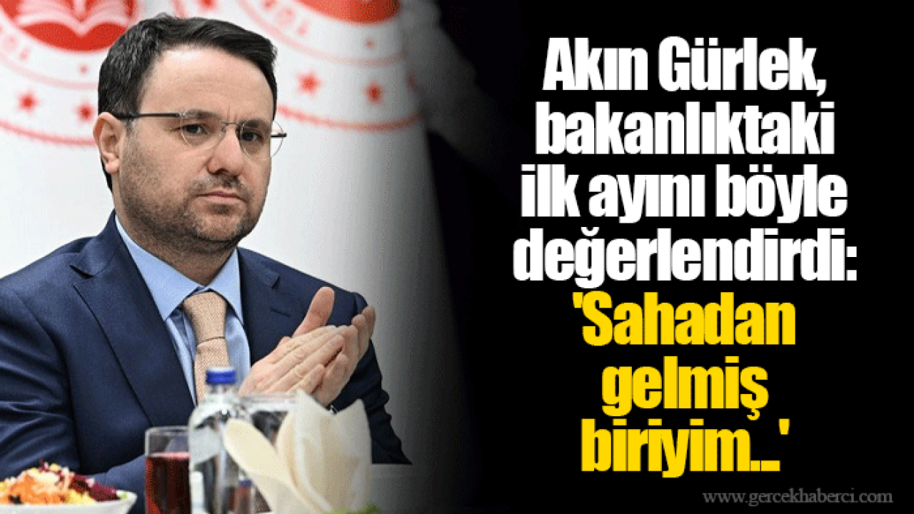 Akın Gürlek, bakanlıktaki ilk ayını böyle değerlendirdi: 'Sahadan gelmiş biriyim...'