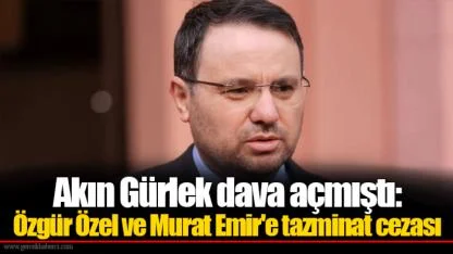 Akın Gürlek dava açmıştı: Özgür Özel ve Murat Emir'e tazminat cezası