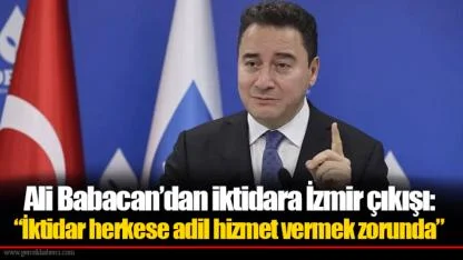 Ali Babacan’dan iktidara İzmir çıkışı: “İktidar herkese adil hizmet vermek zorunda”