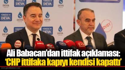 Ali Babacan’dan ittifak açıklaması: ‘CHP ittifaka kapıyı kendisi kapattı’