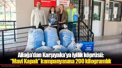 Aliağa’dan Karşıyaka’ya iyilik köprüsü:  “Mavi Kapak” kampanyasına 200 kilogramlık destek