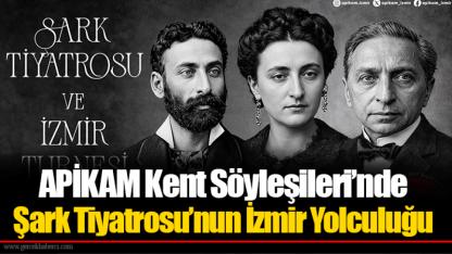 APİKAM Kent Söyleşileri’nde Şark Tiyatrosu’nun İzmir Yolculuğu