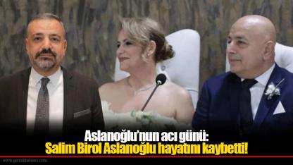 Aslanoğlu’nun acı günü: Salim Birol Aslanoğlu hayatını kaybetti!