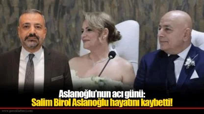 Aslanoğlu’nun acı günü: Salim Birol Aslanoğlu hayatını kaybetti!