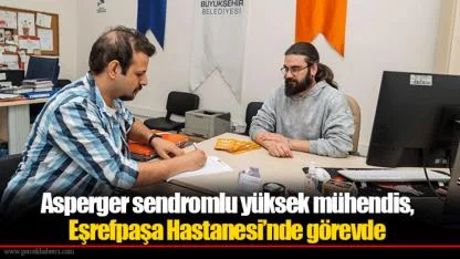 Asperger sendromlu yüksek mühendis, Eşrefpaşa Hastanesi’nde görevde