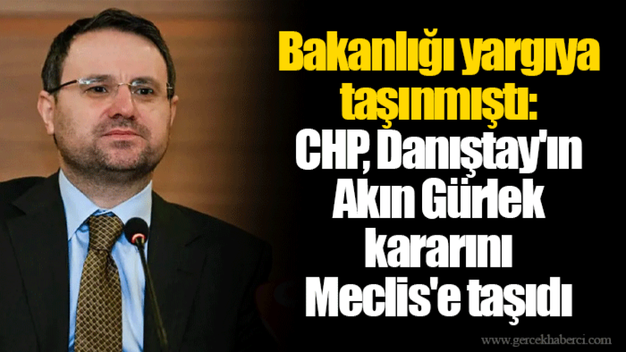Bakanlığı yargıya taşınmıştı: CHP, Danıştay'ın Akın Gürlek kararını Meclis'e taşıdı