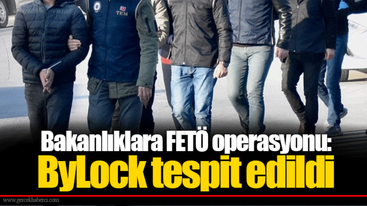 Bakanlıklara FETÖ operasyonu: ByLock tespit edildi