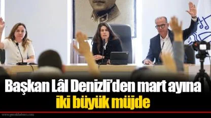 Başkan Lâl Denizli’den mart ayına iki büyük müjde