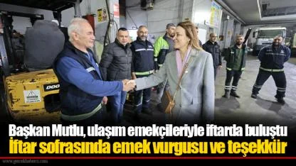 Başkan Mutlu, ulaşım emekçileriyle iftarda buluştu