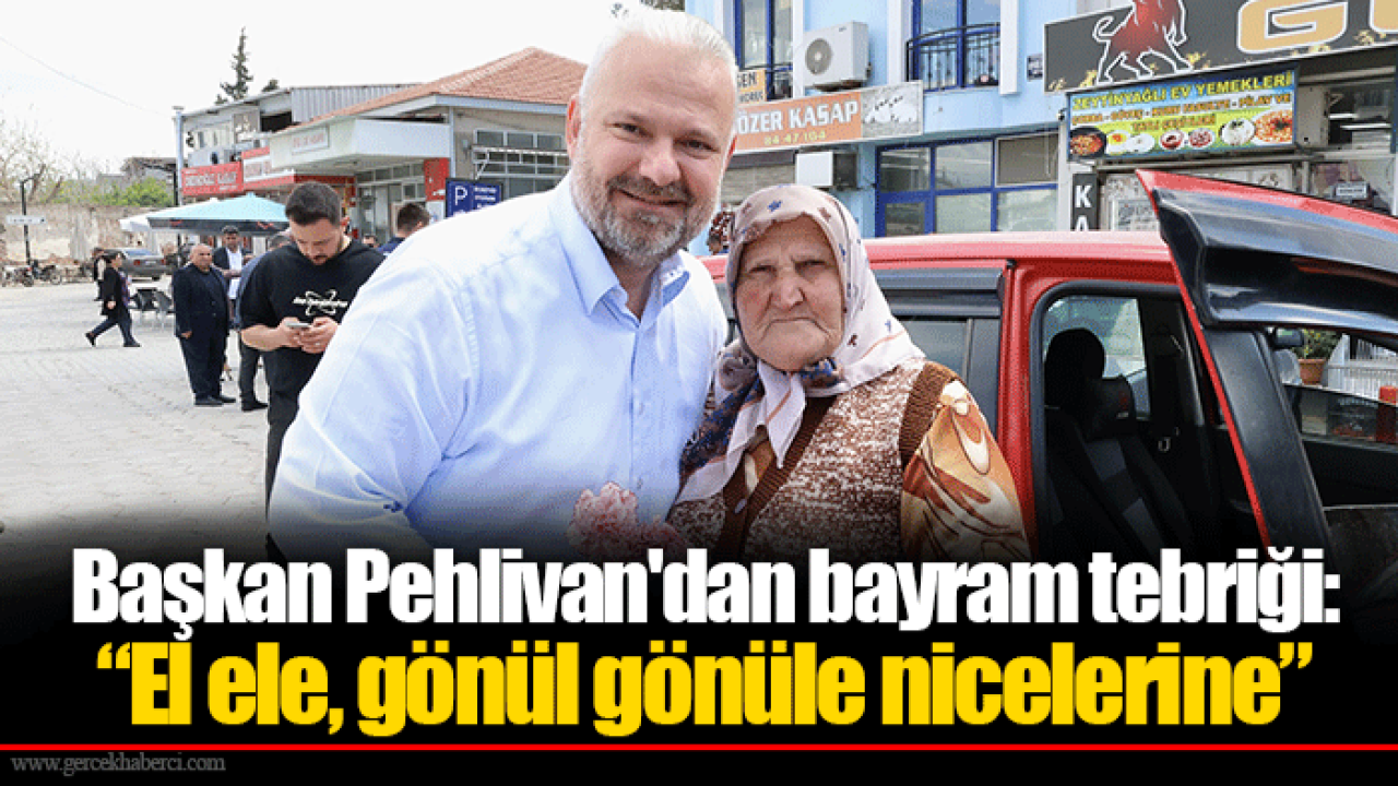 Başkan Pehlivan'dan bayram tebriği: “El ele, gönül gönüle nicelerine”